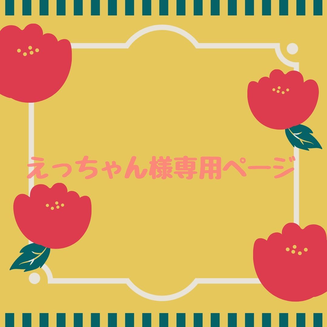 こはちゃん様ご購入専用ページ えっちゃん様専用ページ えっちゃん様専用 えっこ様専用 えっちゃん様