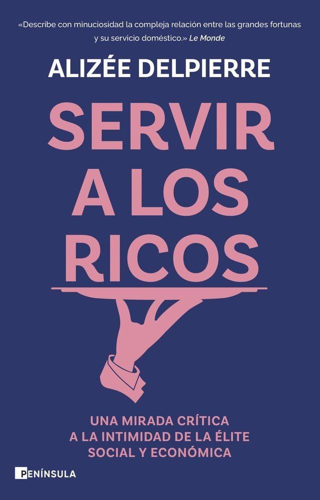 Servir a los ricos:Una mirada cr?tica a la intimidad de la ?lite social y econ?mica