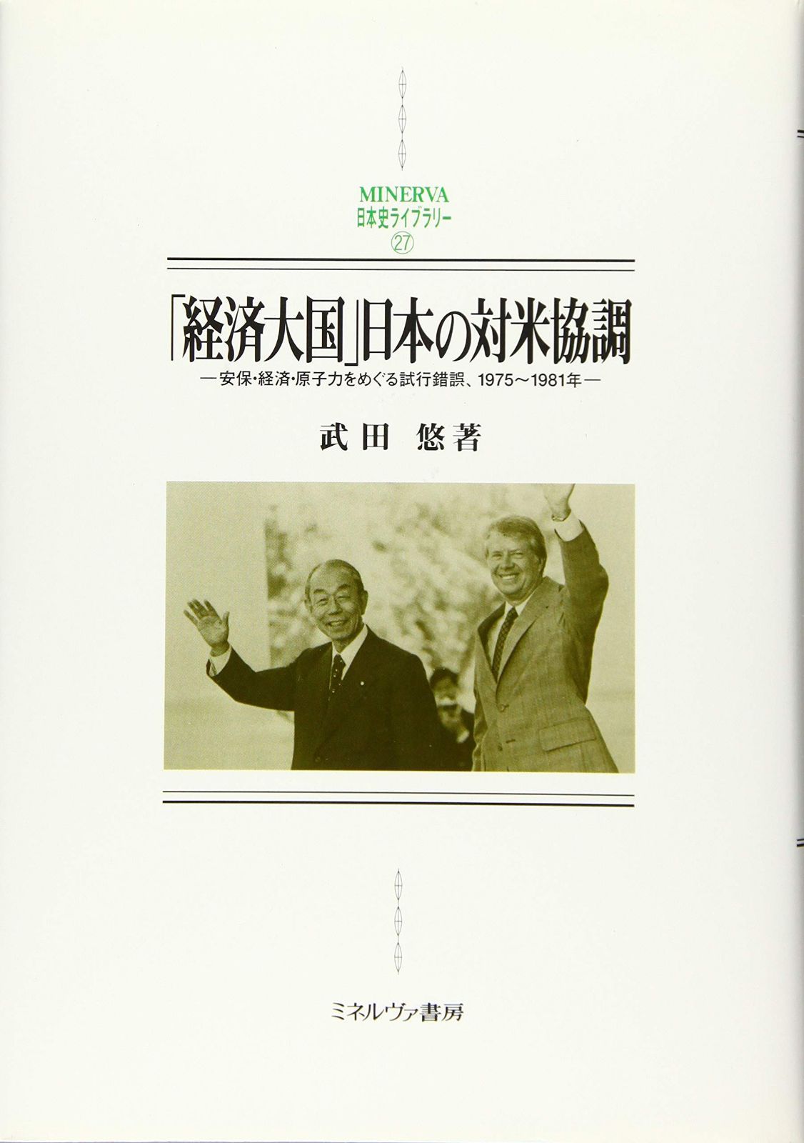 「経済大国」日本の対米協調：安保・経済・原子力をめぐる試行錯誤、1975?1981年 (MINERVA日本史ライブラリー)