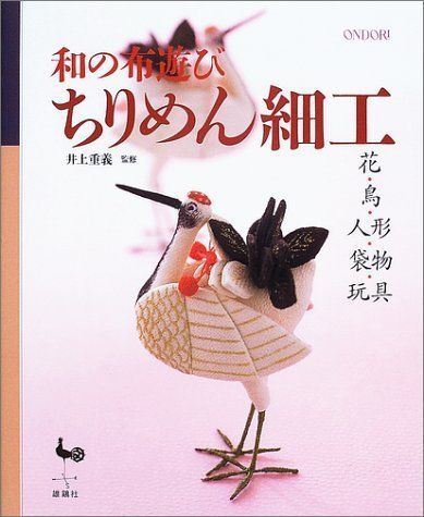 和の布遊びちりめん細工: 花・鳥・人形・袋物・玩具