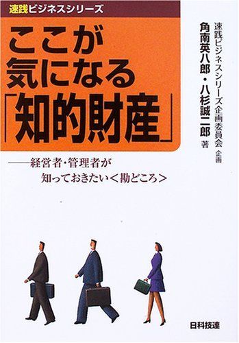 ここが気になる「知的財産」: 経営者・管理者が知っておきたい〈勘どころ〉 (速践ビジネスシリーズ)