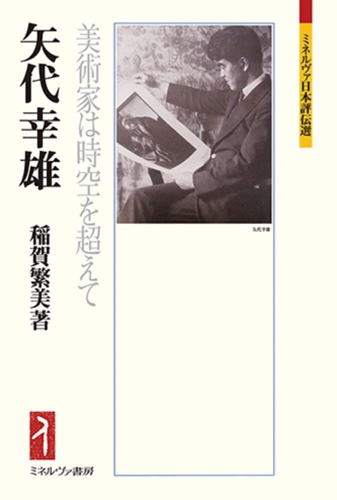 矢代幸雄:美術家は時空を超えて (ミネルヴァ日本評伝選228)