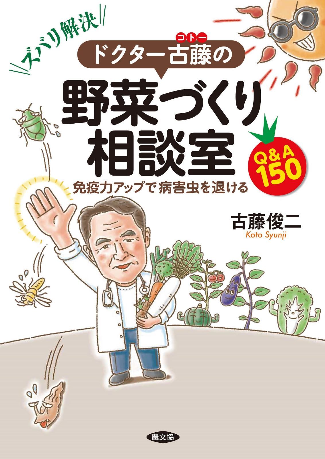 ズバリ解決!ドクター古藤の野菜づくり相談室: 免疫力アップで病害虫を退けるQ&A150