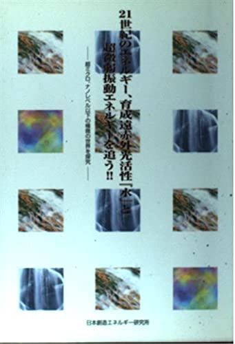 21世紀のエネルギ-、育成遠赤外光活性『水』と超微弱振動エネルギ-を追う!!: 超ミクロ、ナノレベル以下の極微の世界を探究