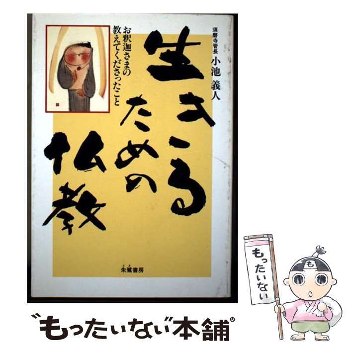 【中古】 生きるための仏教 お釈迦さまの教えてくださったこと / 小池 義人 / 朱鷺書房