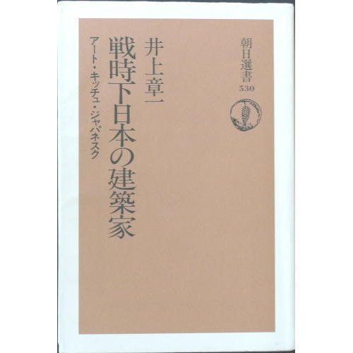 戦時下日本の建築家: アート・キッチュ・ジャパネスク (朝日選書 530)