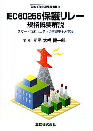 IEC60255保護リレー規格概要解説 －スマートコミュニティの機能安全と実践－ (初めて学ぶ現場技術講座)