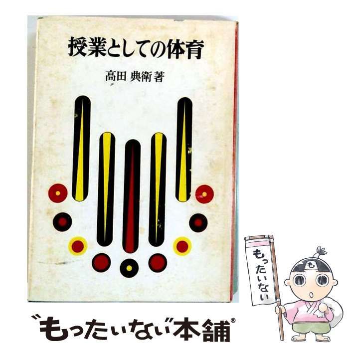 【中古】 授業としての体育 / 高田典衛 / 明治図書出版 21,125円