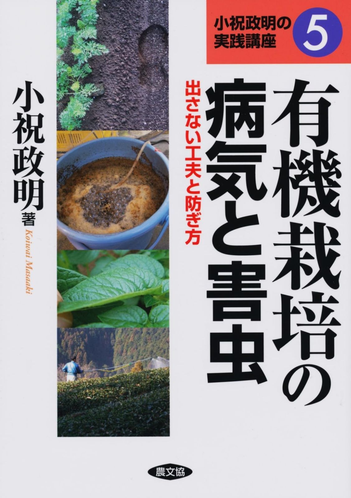 有機栽培の病気と害虫: 出さない工夫と防ぎ方 (小祝政明の実践講座 5)