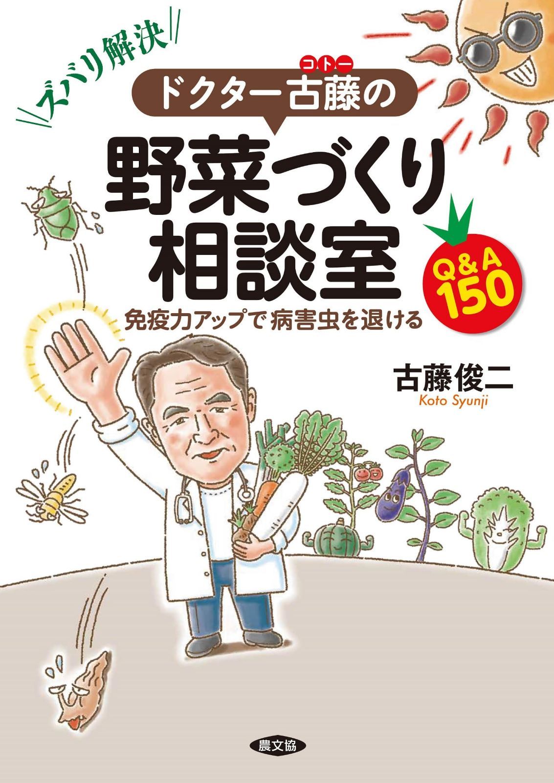 ズバリ解決!ドクター古藤の野菜づくり相談室: 免疫力アップで病害虫を退けるQ&A150