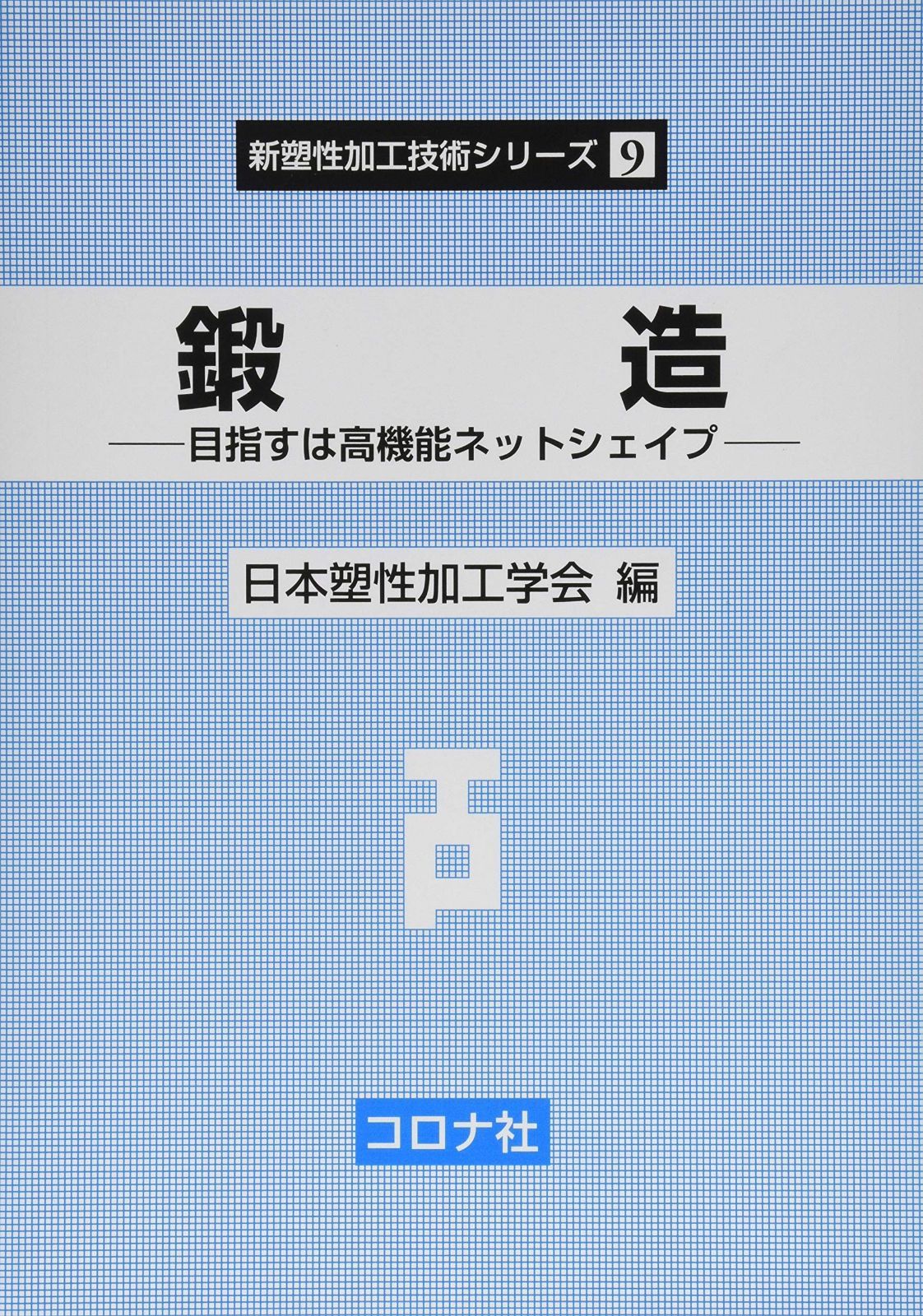鍛造 - 目指すは高機能ネットシェイプ - (新塑性加工技術シリーズ 9)