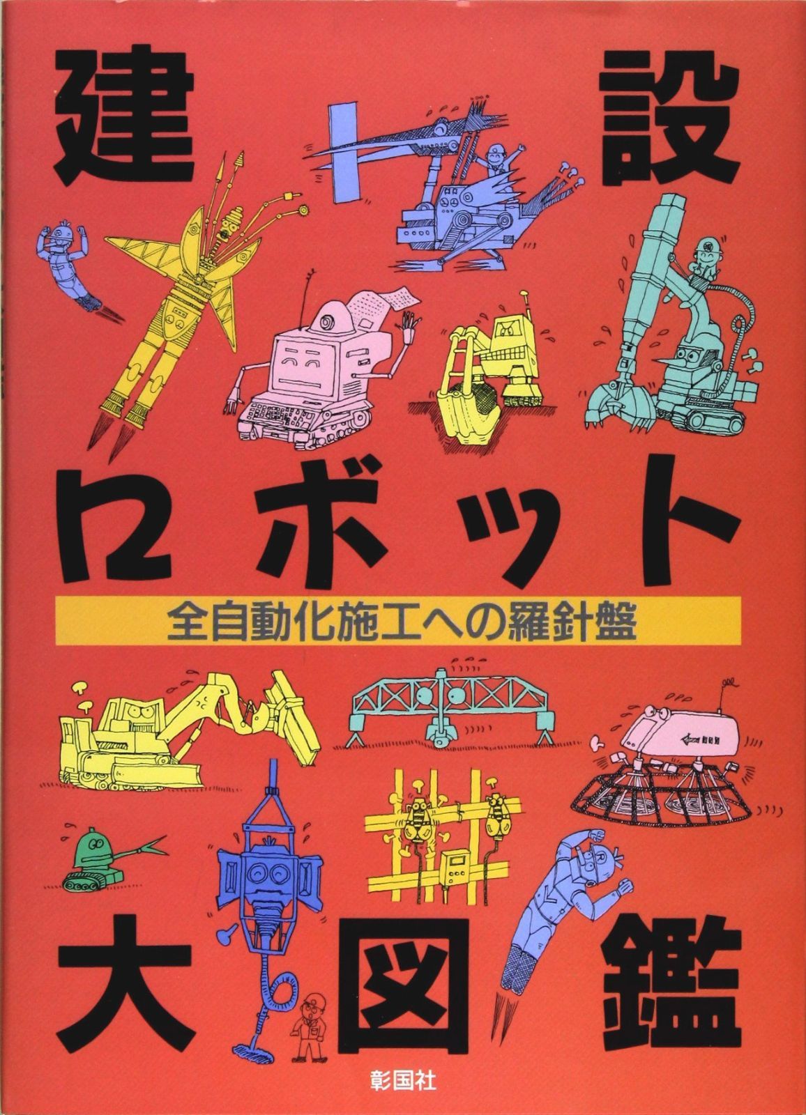 建設ロボット大図鑑: 全自動化施行への羅針盤