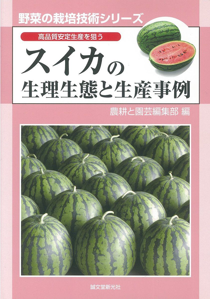 スイカの生理生態と生産事例: 高品質安定生産を狙う (野菜の栽培技術シリーズ)