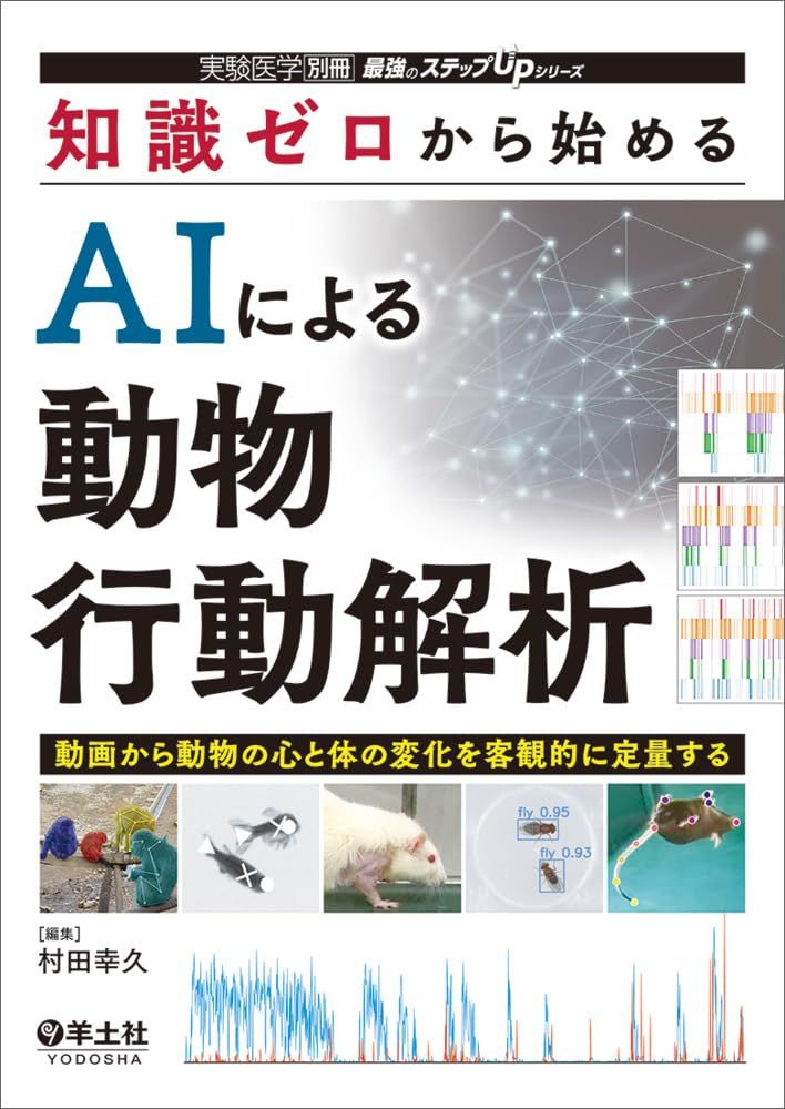 知識ゼロから始める　AIによる動物行動解析〜動画から動物の心と体の変化を客観的に定量する (実験医学別冊　最強のステップUPシリーズ)
