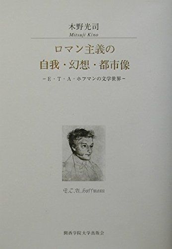 ロマン主義の自我・幻想・都市像: E・T・A・ホフマンの文学世界 (関西学院大学研究叢書 第 98編)