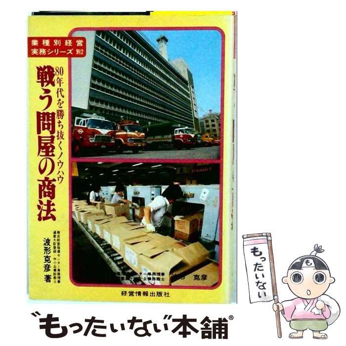 【中古】 戦う問屋の商法 80年代を勝ち抜くノウハウ (業種別経営実務シリーズ 別2) / 波形克彦 / 経営情報出版社 26,044円