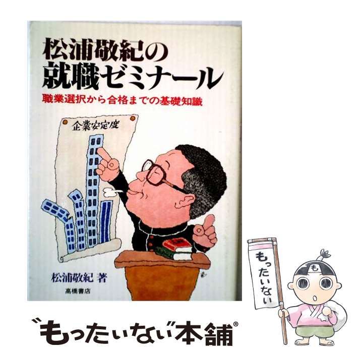 【中古】 松浦敬紀の就職ゼミナール 職業選択から合格までの基礎知識 / 松浦敬紀 / 高橋書店 24,636円