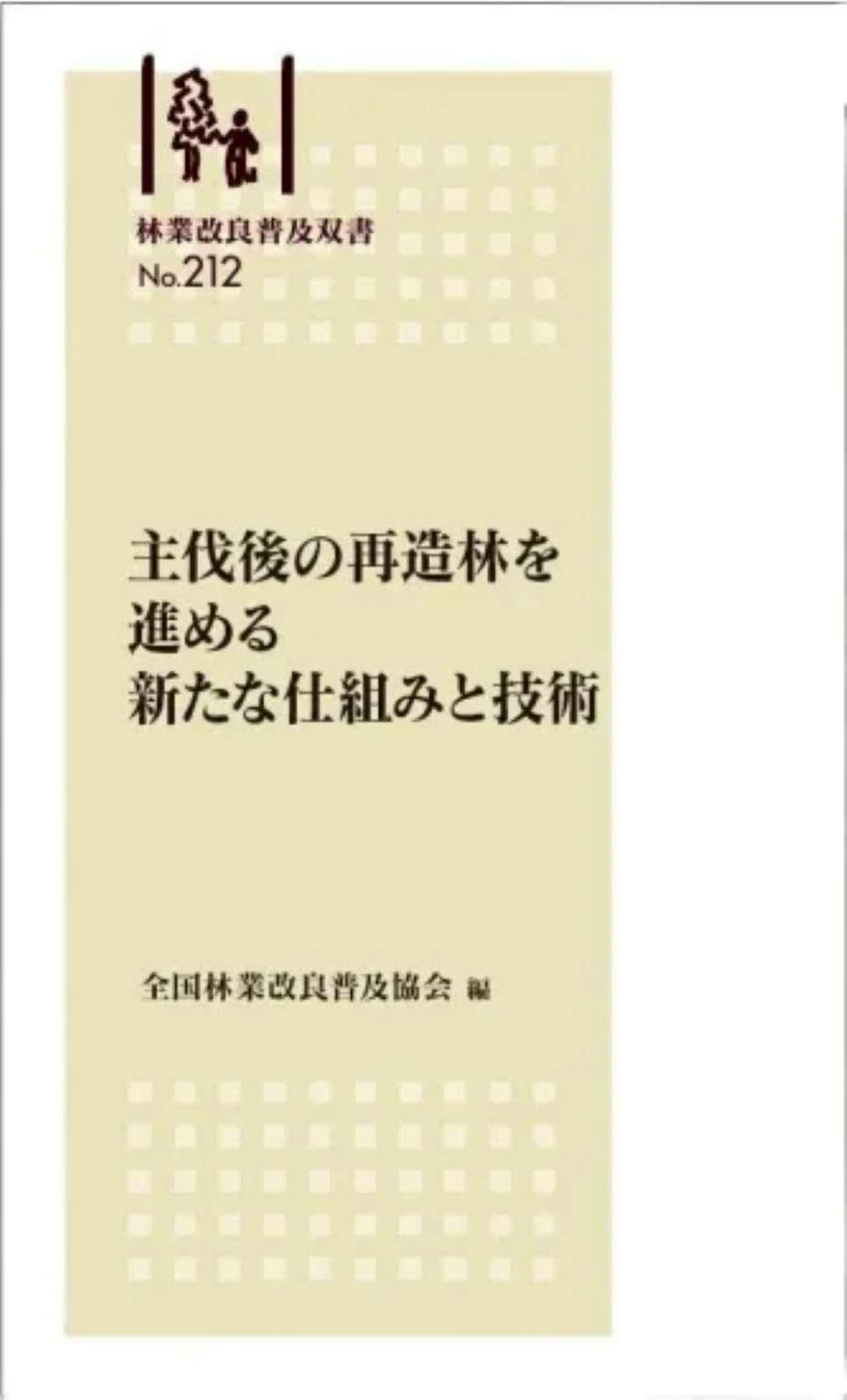 林業改良普及双書No.212　主伐後の再造林を進める新たな仕組みと技術