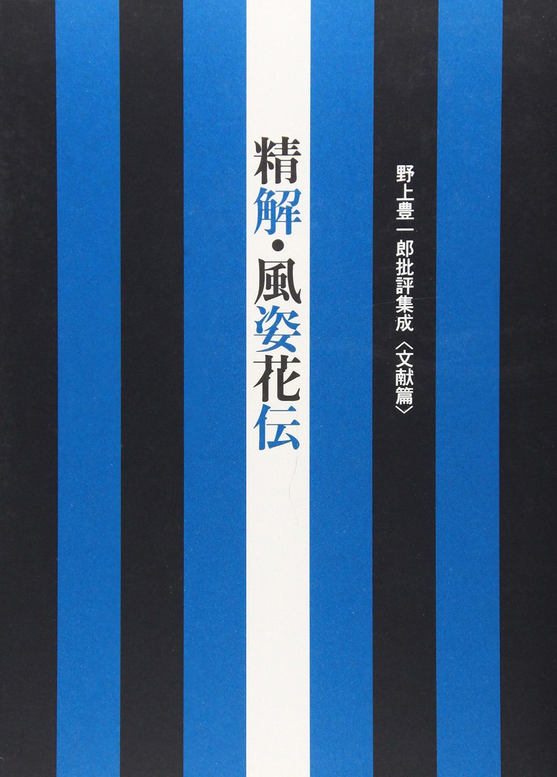 精解・風姿花伝―野上豊一郎批評集成〈文献篇〉
