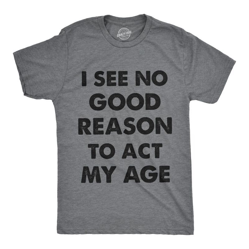 クレイジードッグ Tシャツ メンズ トップス Crazy Dog TShirts Mens I See No Good Reason to Act My Age T Shirt Funny Birth