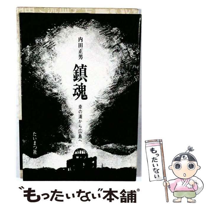 【中古】 鎮魂 幸の浦から広島へ / 内田正男 / たいまつ社 12,681円