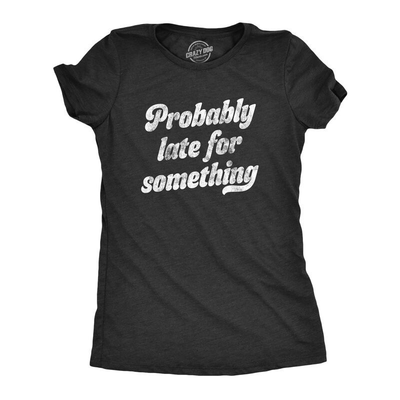 【送料無料】 クレイジードッグTシャツ レディース Tシャツ トップス Womens Probably Late for Something T Shirt Funny Busy Lazy Hilar