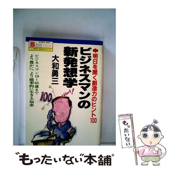 【中古】 ビジネスマンの新発想学 明日を開く創造力のヒント100 より豊かに、より能率的に生きるための知恵 (Business series) / 大和勇三 / 日本文芸社