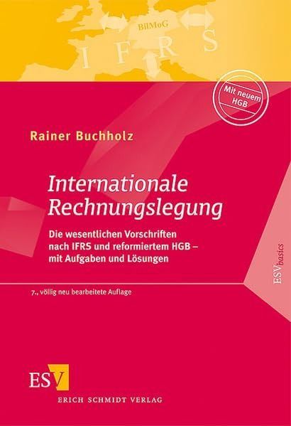 Internationale Rechnungslegung: Die wesentlichen Vorschriften nach IFRS und reformiertem HGB - mit Aufgaben und Loesunge