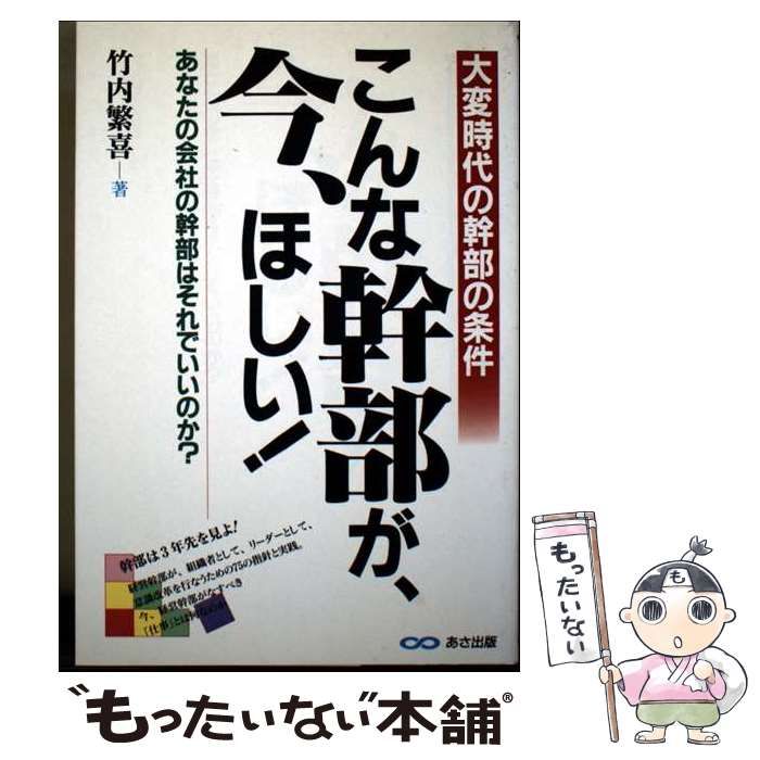 【中古】 こんな幹部が、今、ほしい! 大変時代の幹部の条件 あなたの会社の幹部はそれでいいのか? / 竹内繁喜 / あさ出版