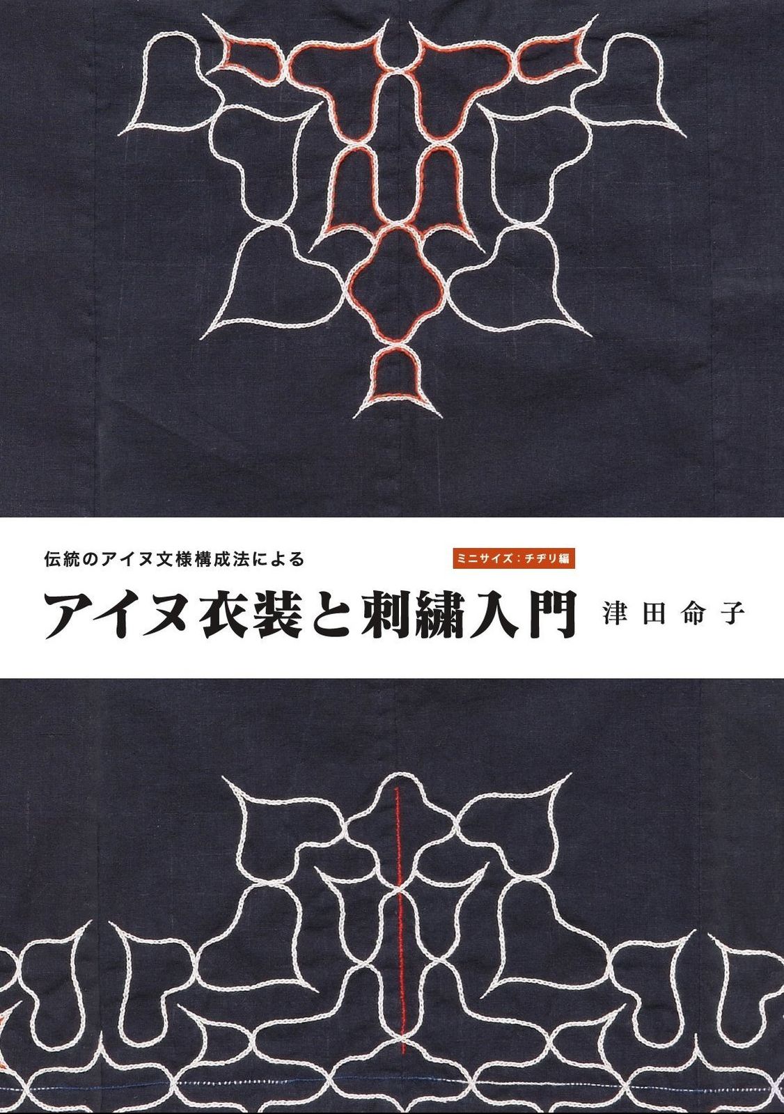 伝統のアイヌ文様構成法による アイヌ衣装と刺繍入門(ミニサイズ:チヂリ編)
