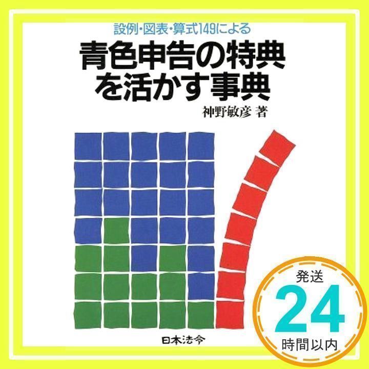 【中古】 青色申告の特典を活かす事典 設例・図表・算式１４６による/日本法令/神野敏彦 青色申告の特典を活かす事典 改訂版: 設例・図表・算式149による