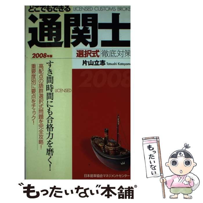 【中古】 どこでもできる通関士選択式徹底対策 ２００８年版/日本能率協会マネジメントセンター/片山立志 中古】 どこでもできる通関士選択式徹底対策 2008年版 / 片山
