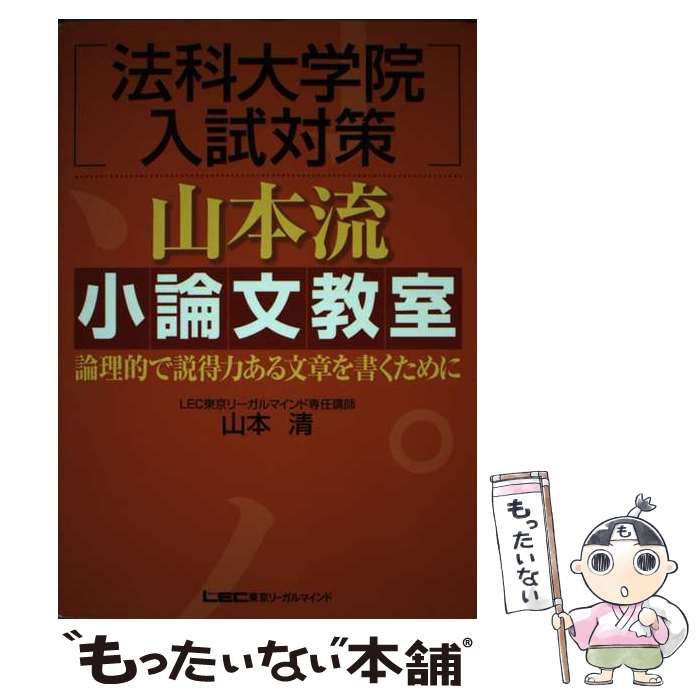 【中古】 法科大学院入試対策山本流小論文教室 論理的で説得力ある文章を書くために/東京リーガルマインド/山本清（小論文指導） 法科大学院入試対策山本流小論文教室: 論理的で説得力ある文章を