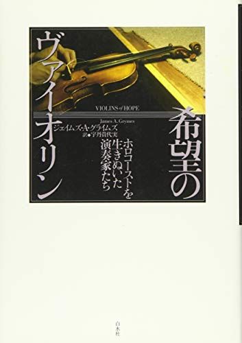 希望のヴァイオリン:ホロコーストを生きぬいた演奏家たち／ジェイムズ・A・グライムズ