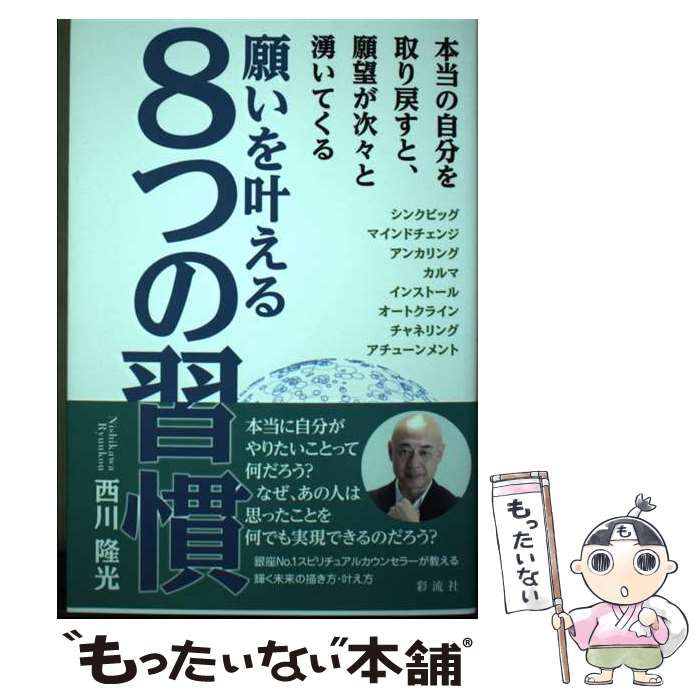 【中古】 願いを叶える8つの習慣 本当の自分を取り戻すと、願望が次々と湧いてくる / 西川隆光 / 彩流社