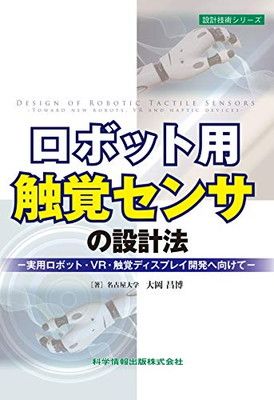 ロボット用触覚センサの設計法-実用ロボット・VR・触覚ディスプレイ開発へ向けて- (設計技術シリーズ88)