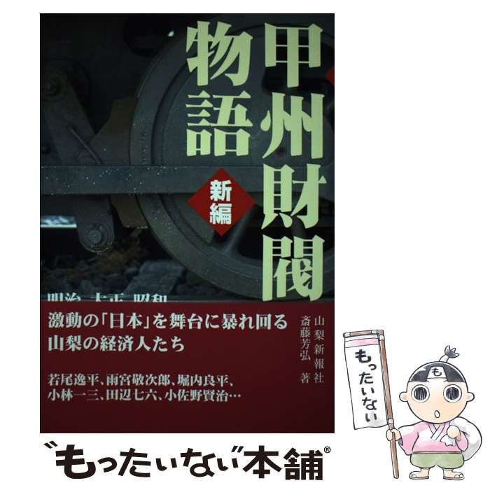 【中古】 甲州財閥物語 新編 明治、大正、昭和激動の「日本」を舞台に暴れ回る山梨の経済人たち / 斎藤芳弘 / 山梨新報社