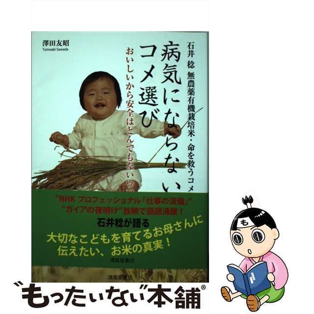 【中古】 病気にならないコメ選び 石井稔無農薬有機栽培米・命を救うコメ おいしいから安全はとんでもないウソ! / 澤田 友昭、石井 稔 / 清風堂書店