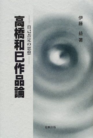 高橋和巳作品論: 自己否定の思想／伊藤 益