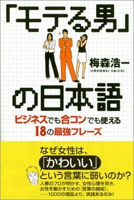 「モテる男」の日本語: ビジネスでも合コンでも使える18の最強フレーズ 梅森 浩一