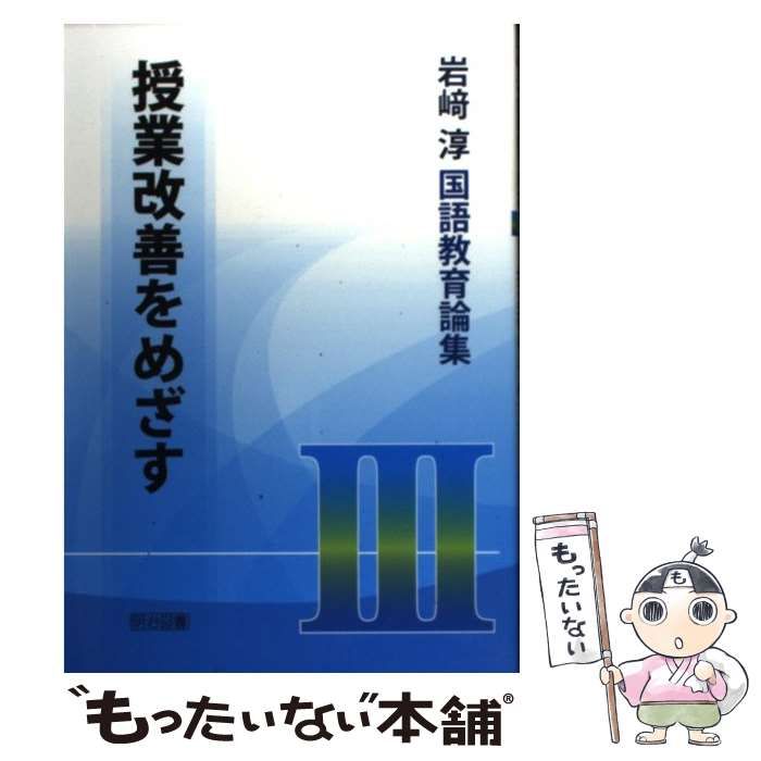 【中古】 岩崎淳国語教育論集 ３/明治図書出版/岩崎淳 中古】 岩崎淳国語教育論集 3 授業改善をめざす / 岩崎淳 / 明治