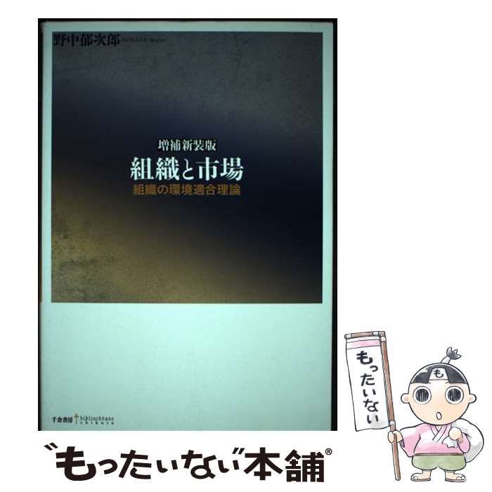 増補新装版 組織と市場 ― 組織の環境適合理論 (bibliotheque Chikura)／野中 郁次郎 増補新装版 組織と市場 ― 組織の環境適合理論 (bibliotheque