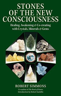 Stones of the New Consciousness: Healing， Awakening and Co-creating with Crystals， Minerals and Gems