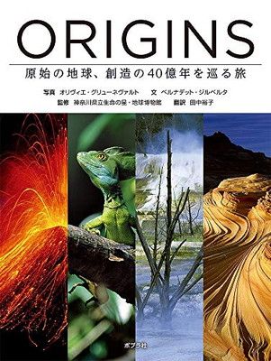 ORIGINS: 原始の地球、創造の40億年を巡る旅 オリヴィエ・グリューネヴァルト; ベルナデット・ジルベルタ; 神奈川県立生命の星・地球博物館 and 田中 裕子