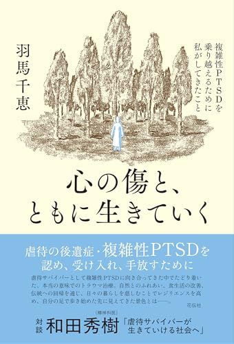 心の傷と、ともに生きていく：複雑性PTSDを乗り越えるために私がしてきたこと／羽馬 千恵
