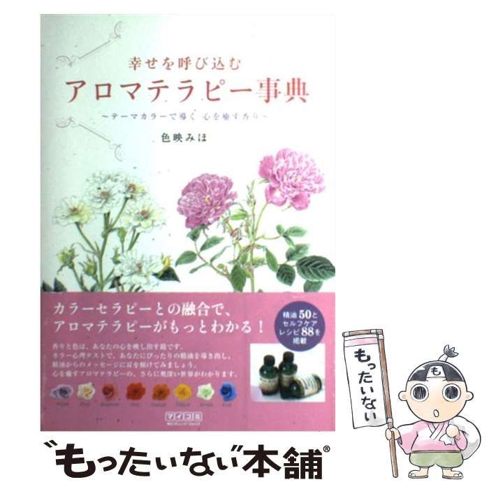 幸せを呼び込むアロマテラピー事典 : テーマカラーで導く心を癒す香り