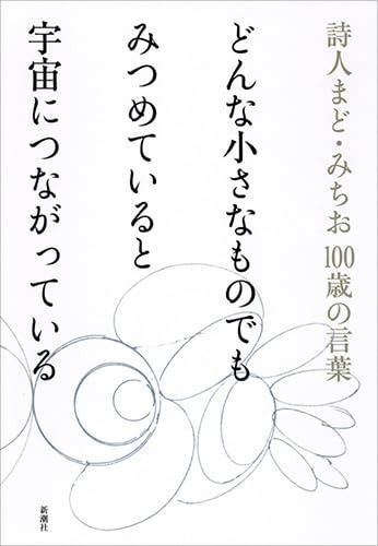 どんな小さなものでも みつめていると 宇宙につながっている: 詩人まど・みちお 100歳の言葉