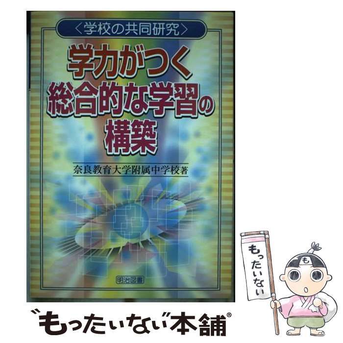 【中古】 学力がつく総合的な学習の構築/明治図書出版/奈良教育大学教育学部附属中学校 学校の共同研究 学力がつく総合的な学習の構築：奈良教育大学