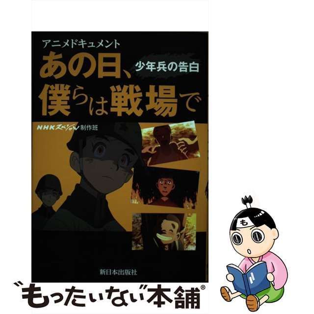 【中古】 あの日、僕らは戦場で 少年兵の告白 アニメドキュメント / NHKスペシャル制作班、日本放送協会 / 新日本出版社