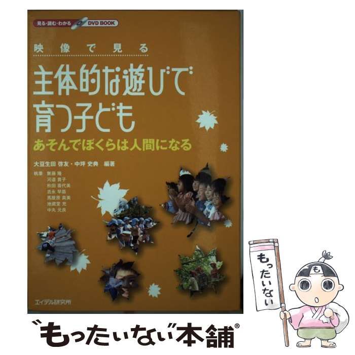 【中古】 映像で見る主体的な遊びで育つ子ども あそんでぼくらは人間になる/エイデル研究所/大豆生田啓友 中古】 映像で見る主体的な遊びで育つ子ども あそんでぼくらは人間に